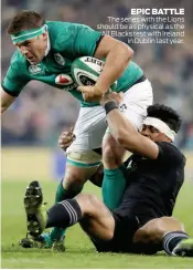  ??  ?? The series with the Lions should be as physical as the All Blacks test with Ireland in Dublin last year. EPIC BATTLE