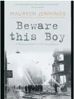  ??  ?? Beware This Boy by Maureen Jennings, McClelland & Stewart, 300 pp; $24.90