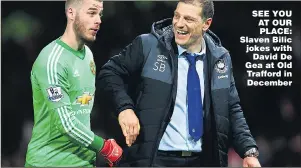  ??  ?? SEE YOU AT OUR PLACE: Slaven Bilic jokes with David De Gea at Old Trafford in December