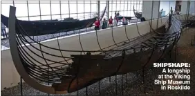  ??  ?? SHIPSHAPE:
A longship at the Viking Ship Museum
in Roskilde