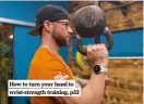  ?? ?? How to turn your hand to wrist-strength training, p32