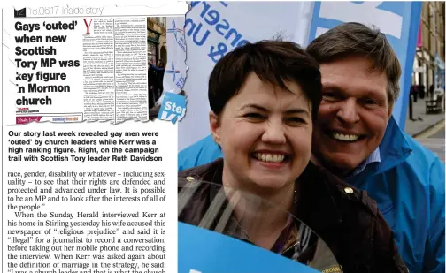  ??  ?? Our story last week revealed gay men were ‘outed’ by church leaders while Kerr was a high ranking figure. Right, on the campaign trail with Scottish Tory leader Ruth Davidson