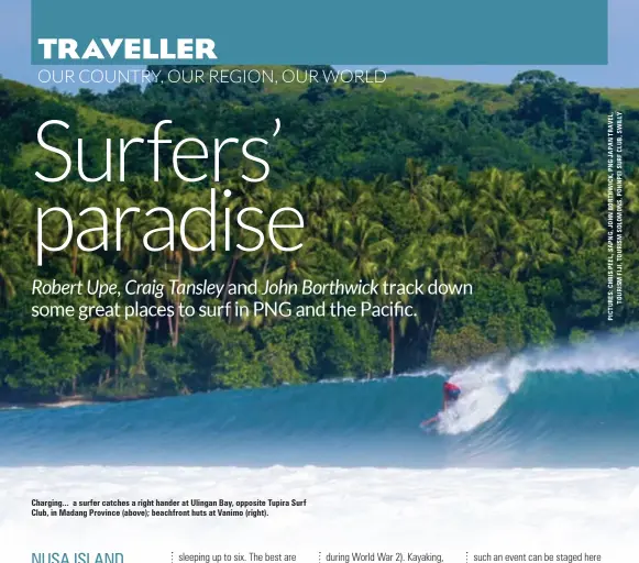  ??  ?? Charging... a surfer catches a right hander at Ulingan Bay, opposite Tupira Surf Club, in Madang Province (above); beachfront huts at Vanimo (right).
