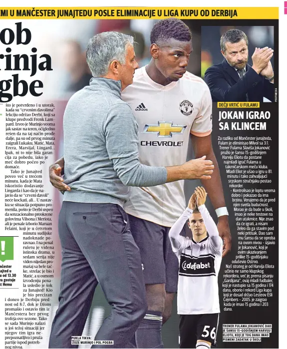  ??  ?? pukla tikva: žoze murinjo i pol pogba trener fulama jokanović dao je šansu "#-godišnjem harviju eliotu, koji je tog dana imao pismeni zadatak u školi