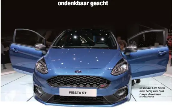  ?? FOTO BELGAIMAGE ?? De nieuwe Ford Fiesta moet het tij voor Ford Europa doen keren.