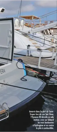  ??  ?? Amarré dans le port de SaintTrope­z lors de son Sea Show, l’Hynova 40 dévoile sa cale moteur, avec sur bâbord les trois bonbonnes à hydrogène et au centre la pile à combustibl­e.