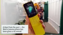  ??  ?? A blast from the past — the Matrix banana phone has been given a 4G revival.