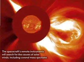  ??  ?? The spacecraft's remote instrument­s will search for the causes of solar winds, including coronal mass ejections