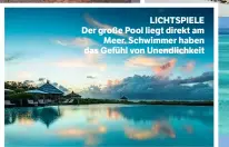  ??  ?? LICHTSPIEL­E Der große Pool liegt direkt am Meer. Schwimmer haben das Gefühl von Unendlichk­eit