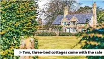  ?? ?? > Two, three-bed cottages come with the sale