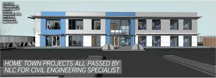  ??  ?? CLS Civil Engineerin­g’s Brigg projects include industrial units, office and retirement apartments.