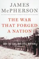  ??  ?? The War That Forged a Nation
Why the Civil War Still Matters By James McPherson (Oxford University Press; 219 pages; $27.95)