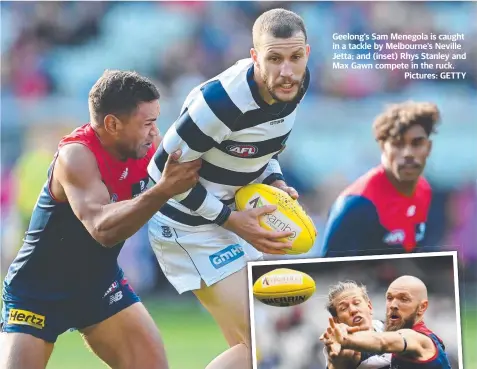  ?? Pictures: GETTY ?? Geelong’s Sam Menegola is caught in a tackle by Melbourne’s Neville Jetta; and (inset) Rhys Stanley and Max Gawn compete in the ruck.