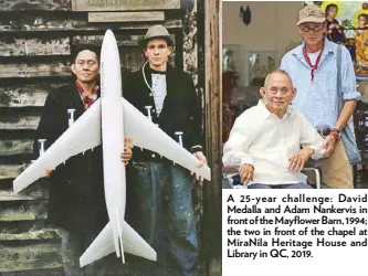  ??  ?? A 25-year challenge: David Medalla and Adam Nankervis in front of the Mayflower Barn, 1994; the two in front of the chapel at MiraNila Heritage House and Library in QC, 2019.