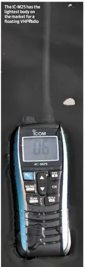  ??  ?? The IC-M25 has the lightest body on the market for a floating VHF radio