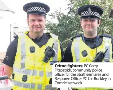  ??  ?? Crime fighters PC Gerry Fitzpatric­k, community police officer for the Strathearn area and Response Officer PC Lee Buckley in Comrie last week