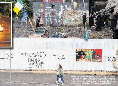  ??  ?? Police search the Bogside area of Derry yesterday following the sixth successive night of disorder in the city; (inset) a fire flares on Thursday during the disturbanc­es. Photos: Brian Lawless/PA Wire