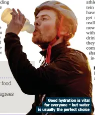  ??  ?? Good hydration is vital for everyone – but water is usually the perfect choice