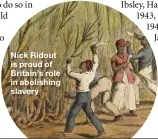  ??  ?? Nick Ridout is proud of Britain’s role in abolishing slavery