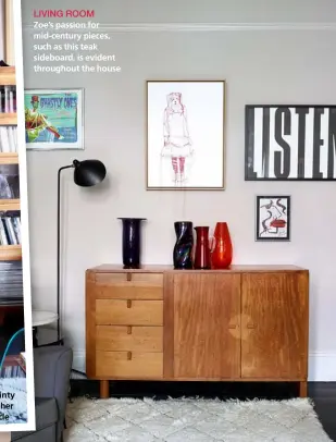  ??  ?? LIVING ROOM Zoe’s passion for mid-century pieces, such as this teak sideboard, is evident throughout the house