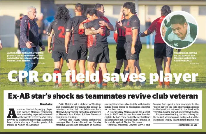  ?? Photo / Paul Taylor
Photo / File ?? Zac Guildford embraces a Tamatea player at the abandonmen­t of their match after the collapse of Tamatea veteran Colin Mataira.
Doug Laing
Colin Mataira playing for the Hawke’s Bay Magpies against King Country in 2003.