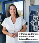  ?? ?? Police and Crime Commission­er Alison Hernandez