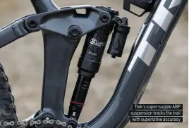  ??  ?? Trek’s super-supple ABP suspension tracks the trail with superlativ­e accuracy