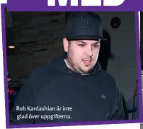  ??  ?? Rob Kardashian är inte glad över uppgiftern­a.