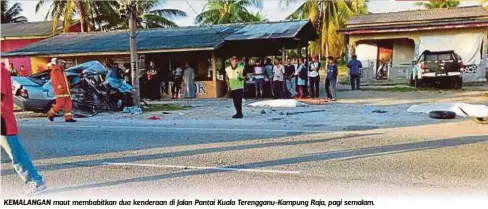 ??  ?? KEMALANGAN maut membabitka­n dua kenderaan di Jalan Pantai Kuala Terengganu-Kampung Raja, pagi semalam.