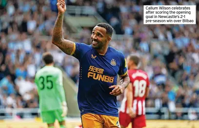  ?? ?? Callum Wilson celebrates after scoring the opening goal in Newcastle’s 2-1 pre-season win over Bilbao