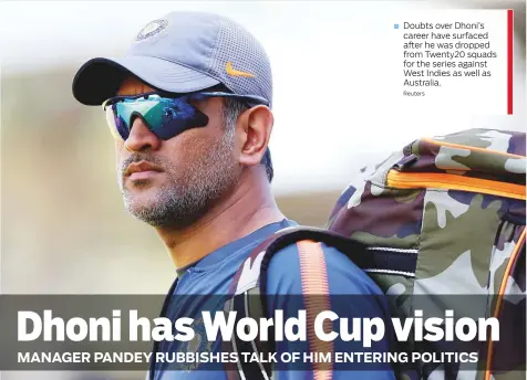  ?? Reuters ?? Doubts over Dhoni’s career have surfaced after he was dropped from Twenty20 squads for the series against West Indies as well as Australia.