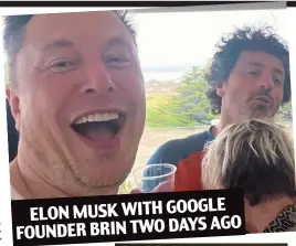  ?? ?? ELON MUSK WITH GOOGLE AGO FOUNDER BRIN TWO DAYS