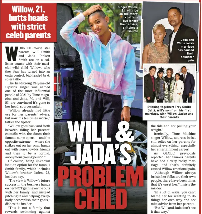  ?? ?? Singer Willow,
21, will ride on the stars’ coattails but ignore their advice, snitches a
source
Jada and Will’s rocky
marriage has caused
their daughter
pain
Sticking together: Trey Smith (left), Will’s son from his first marriage, with Willow, Jaden and
their parents