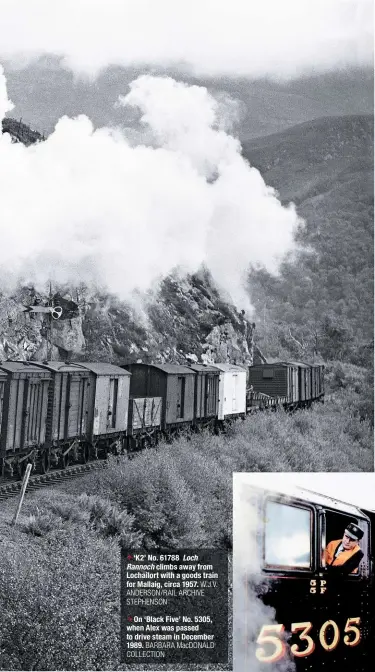  ?? W.J.V. ANDERSON/RAIL ARCHIVE STEPHENSON BARBARA MacDONALD COLLECTION ?? ‘K2’ No. 61788 Loch Rannoch climbs away from Lochailort with a goods train for Mallaig, circa 1957.On ‘Black Five’ No. 5305, when Alex was passed to drive steam in December 1989.