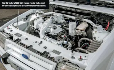  ??  ?? The RS Turbo’s 1600 CVH runs a Fiesta Turbo inlet modified to work with the Cosworth throttle body.