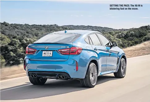  ??  ?? SETTING THE PACE: The X6 M is blistering fast on the move.