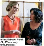  ??  ?? Emilia with Dawn French in Sky TV’s comedy drama, Delicious