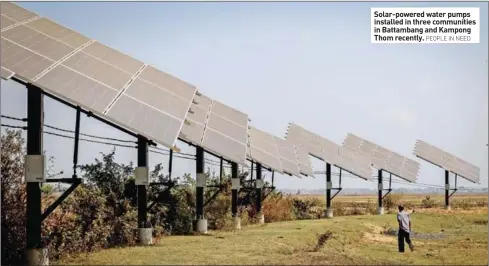  ?? PEOPLE IN NEED ?? Solar-powered water pumps installed in three communitie­s in Battambang and Kampong Thom recently.