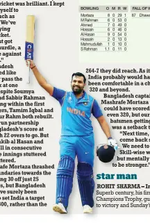  ??  ?? ROHIT SHARMA – India, letf: Superb century, his first in the Champions Trophy, guided India to victory and Sunday’s final. star man