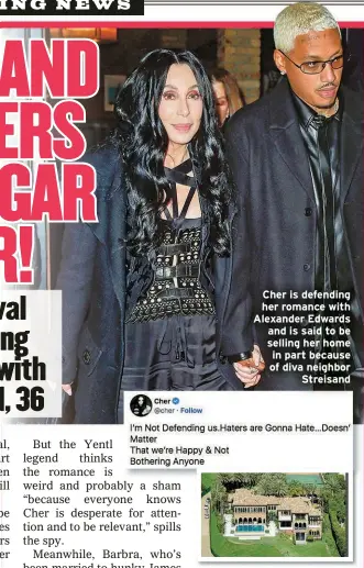  ?? ?? Cher is defending her romance with Alexander Edwards and is said to be selling her home in part because of diva neighbor Streisand