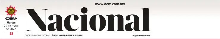  ?? ?? Martes 24 de mayo de 2022
COORDINADO­R EDITORIAL: ÁNGEL OMAR RIVERA FLORES aci@oem.com.mx