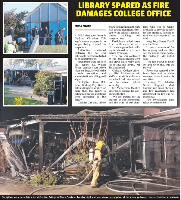  ?? Pictures: CFA MEDIA, ALISON WYND ?? Firefighte­rs work to contain a fire at Christian College in Waurn Ponds on Tuesday night and, inset above, investigat­ors at the school yesterday.