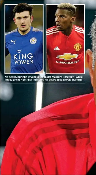  ??  ?? No deal: Mourinho (main) failed to get Maguire (inset left) while Pogba (inset right) has indicated his desire to leave Old Trafford