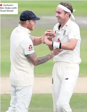  ??  ?? ■ Durham’s Ben Stokes with Stuart Broad