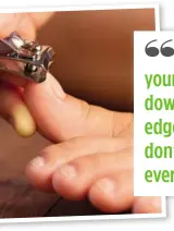  ??  ?? DO YOU CUT YOUR TOENAILS DOWN AT THE EDGES? JUST DON’T – EVER!’’