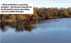  ?? ?? > River pollution is a growing problem – but farmers should not be blamed for muck-spreading, says Ian Liddell-Grainger