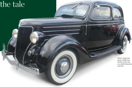 ??  ?? Writer Craig Cole drove a 1936 Ford similar to this one on a 1,600-kilometre road trip.
