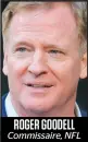  ??  ?? ROGER GOODELL Commissair­e, NFL