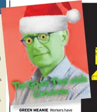  ??  ?? GREEN MEANIE Workers have mocked up Bardia Pezeshki as Grinch