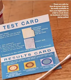  ?? ?? > There are calls for free drug test strips to be made available at bars and nightclubs in a bid to crack down on incidents of drinks being spiked